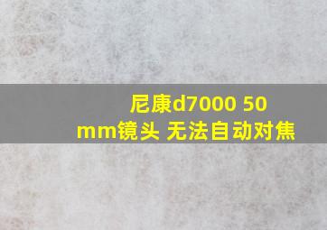 尼康d7000 50mm镜头 无法自动对焦